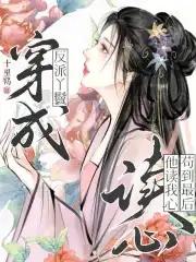 穿成反派丫鬟，他读我心苟到最后